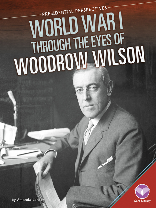 Title details for World War I through the Eyes of Woodrow Wilson by Amanda Lanser - Available